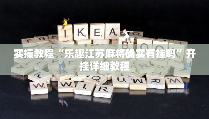 实操教程“乐趣江苏麻将确实有挂吗”开挂详细教程