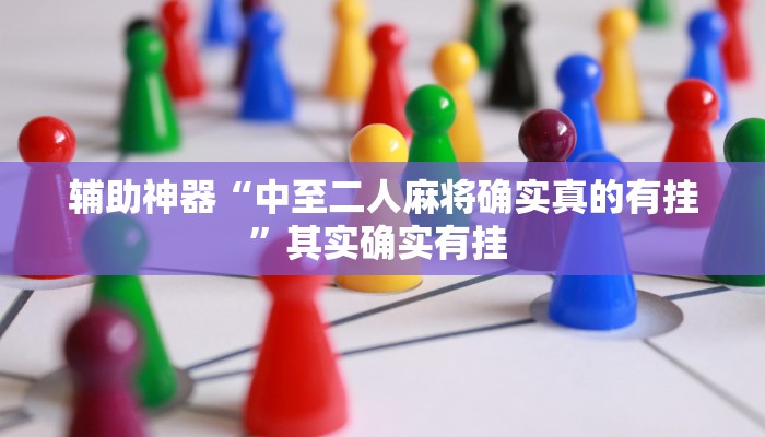 辅助神器“关公娱乐麻将约局神器下载”其实确实有挂 辅助神器“关公娱乐麻将约局神器下载”其实确实有挂