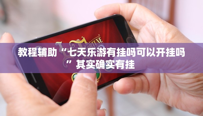 教程辅助“七天乐游有挂吗可以开挂吗”其实确实有挂 