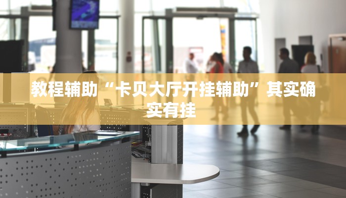 教程辅助“卡贝大厅开挂辅助”其实确实有挂 