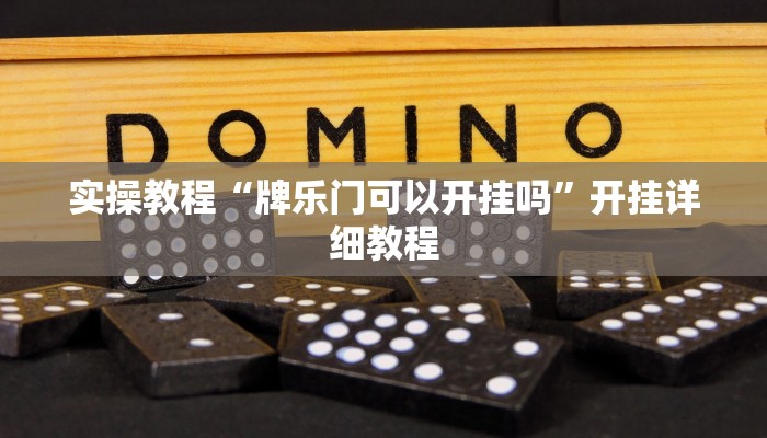 实操教程“牌乐门可以开挂吗”开挂详细教程 实操教程“牌乐门可以开挂吗”开挂详细教程