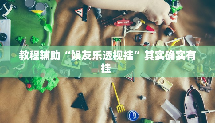 教程辅助“娱友乐透视挂”其实确实有挂 