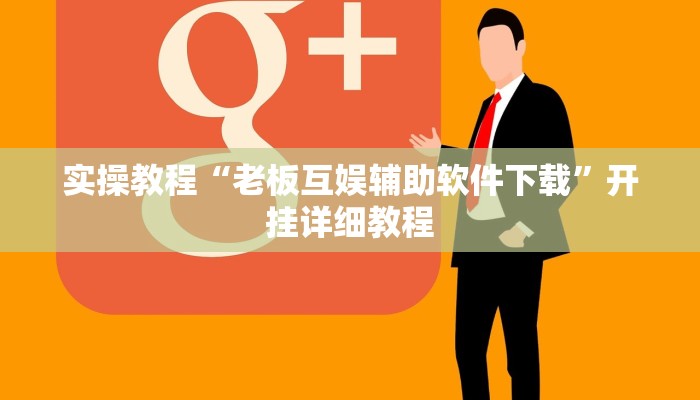 实操教程“老板互娱辅助软件下载”开挂详细教程