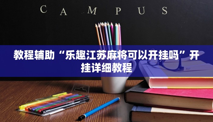 教程辅助“乐趣江苏麻将可以开挂吗”开挂详细教程 教程辅助“乐趣江苏麻将可以开挂吗”开挂详细教程