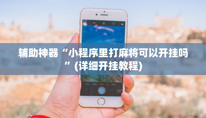 教程辅助“葫芦岛58麻将免费下挂”其实确实有挂 