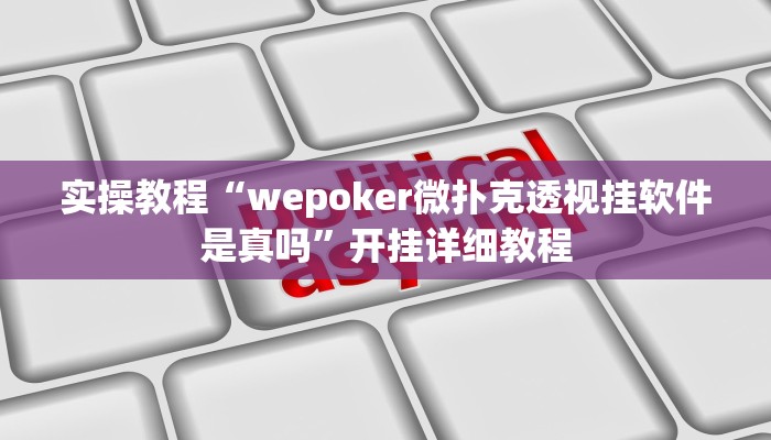实操教程“wepoker微扑克透视挂软件是真吗”开挂详细教程