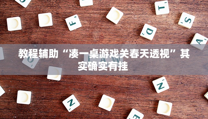 教程辅助“凑一桌游戏关春天透视”其实确实有挂 