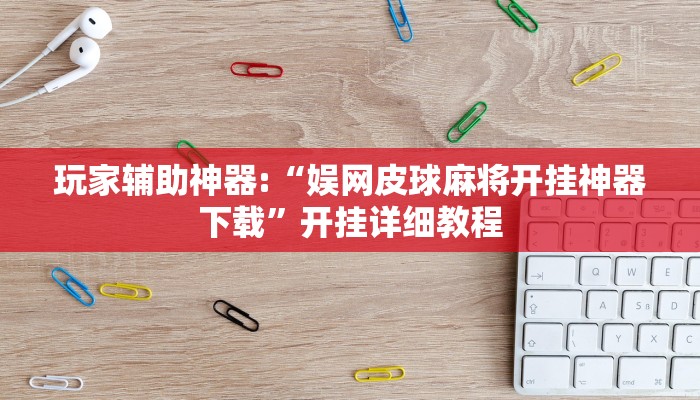玩家辅助神器:“娱网皮球麻将开挂神器下载”开挂详细教程