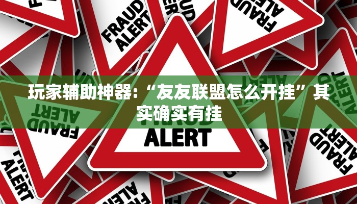 玩家辅助神器:“友友联盟怎么开挂”其实确实有挂