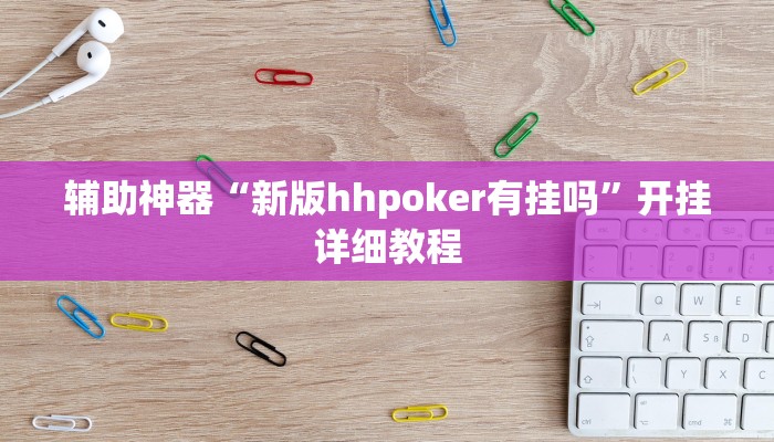 辅助神器“新版hhpoker有挂吗”开挂详细教程