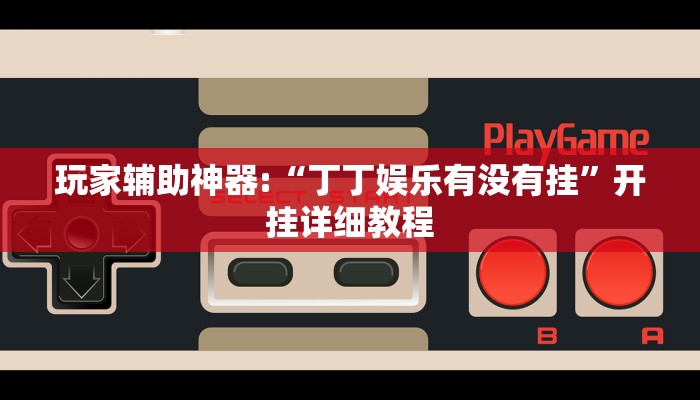 玩家辅助神器:“丁丁娱乐有没有挂”开挂详细教程