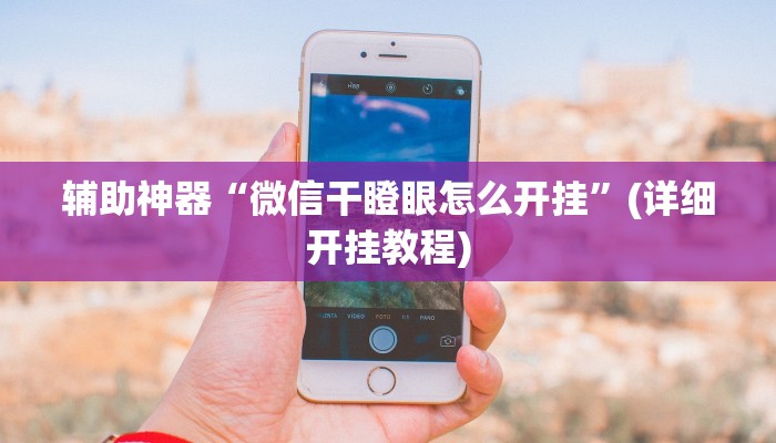 辅助神器“微信干瞪眼怎么开挂”(详细开挂教程)