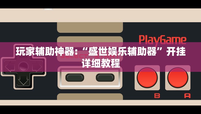 玩家辅助神器:“盛世娱乐辅助器”开挂详细教程 玩家辅助神器:“盛世娱乐辅助器”开挂详细教程