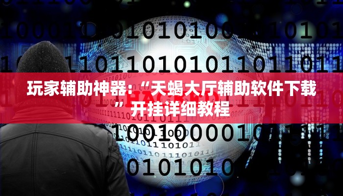 玩家辅助神器:“天蝎大厅辅助软件下载”开挂详细教程