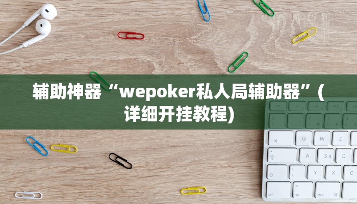 辅助神器“wepoker私人局辅助器”(详细开挂教程)