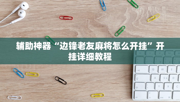 玩家辅助神器:“太浪扶余麻将开挂神器”详细教程辅助工具