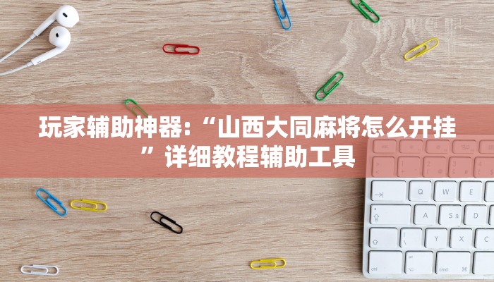 玩家辅助神器:“山西大同麻将怎么开挂”详细教程辅助工具