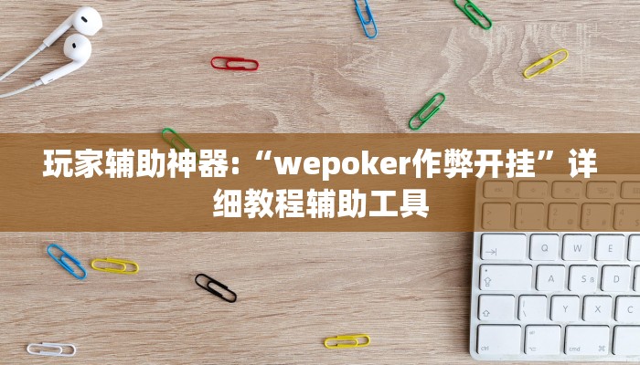 玩家辅助神器:“wepoker作弊开挂”详细教程辅助工具 玩家辅助神器:“wepoker作弊开挂”详细教程辅助工具
