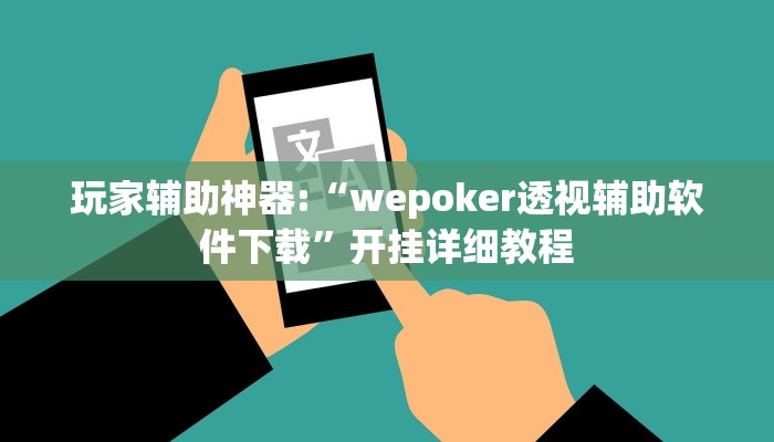玩家辅助神器:“wepoker透视辅助软件下载”开挂详细教程