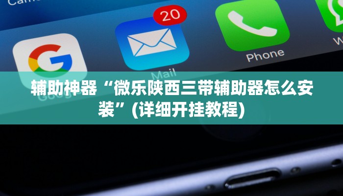 辅助神器“微乐陕西三带辅助器怎么安装”(详细开挂教程) 辅助神器“微乐陕西三带辅助器怎么安装”(详细开挂教程)