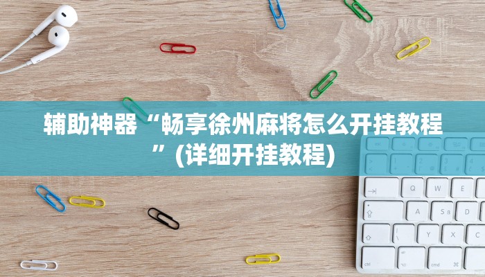 辅助神器“畅享徐州麻将怎么开挂教程”(详细开挂教程) 辅助神器“畅享徐州麻将怎么开挂教程”(详细开挂教程)