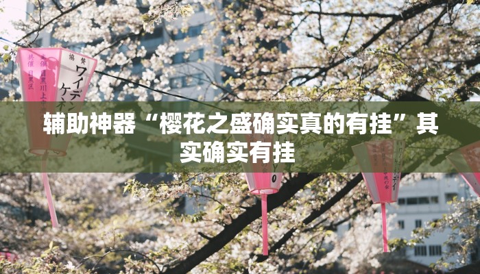 辅助神器“樱花之盛确实真的有挂”其实确实有挂 辅助神器“樱花之盛确实真的有挂”其实确实有挂