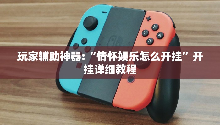 玩家辅助神器:“情怀娱乐怎么开挂”开挂详细教程 玩家辅助神器:“情怀娱乐怎么开挂”开挂详细教程