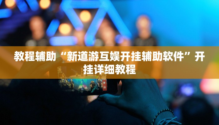 教程辅助“新道游互娱开挂辅助软件”开挂详细教程 教程辅助“新道游互娱开挂辅助软件”开挂详细教程
