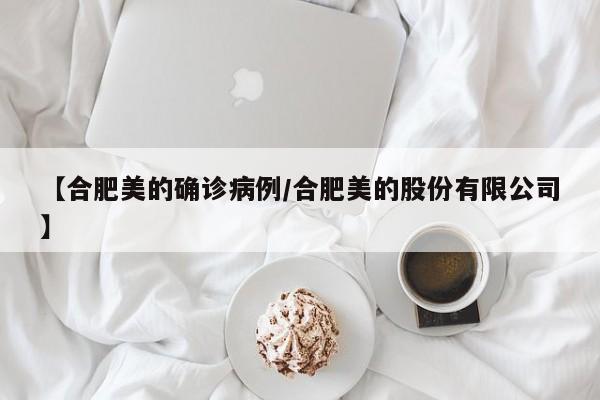 【合肥美的确诊病例/合肥美的股份有限公司】