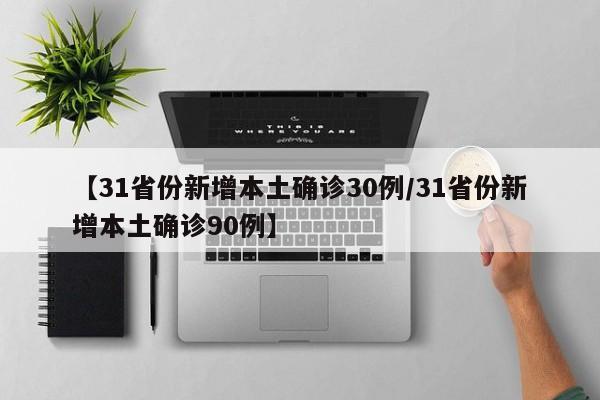 【31省份新增本土确诊30例/31省份新增本土确诊90例】