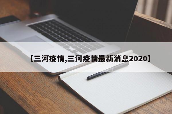 【三河疫情,三河疫情最新消息2020】