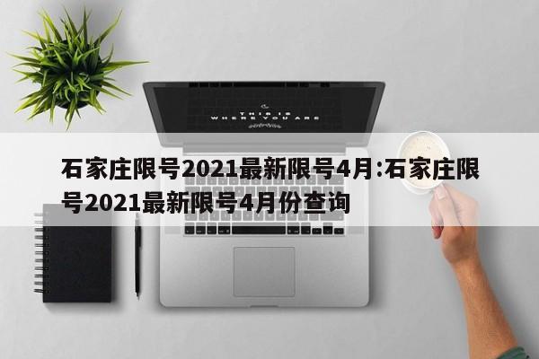 石家庄限号2021最新限号4月:石家庄限号2021最新限号4月份查询