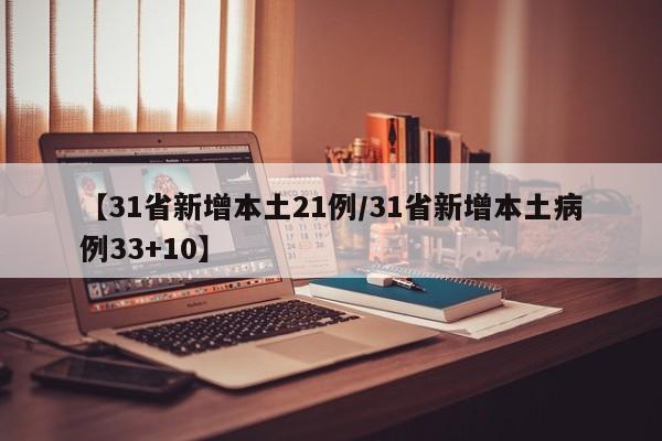 【31省新增本土21例/31省新增本土病例33+10】