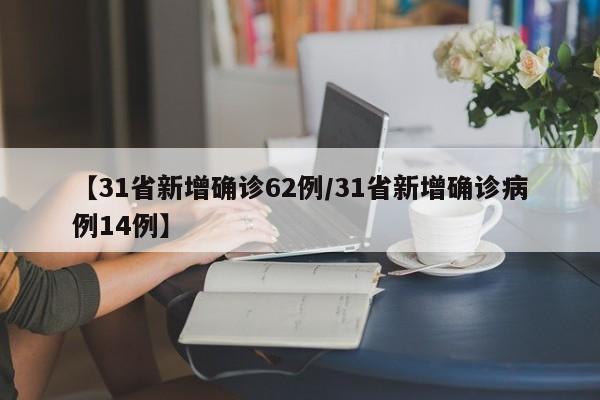 【31省新增确诊62例/31省新增确诊病例14例】