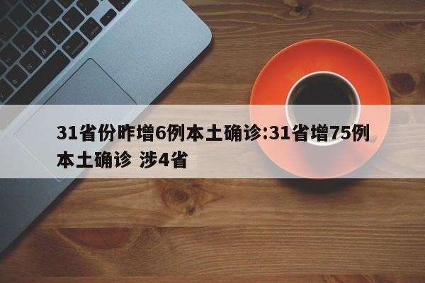 31省份昨增6例本土确诊:31省增75例本土确诊 涉4省